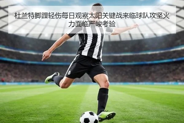 杜兰特脚踝轻伤每日观察太阳关键战来临球队攻坚火力面临严峻考验